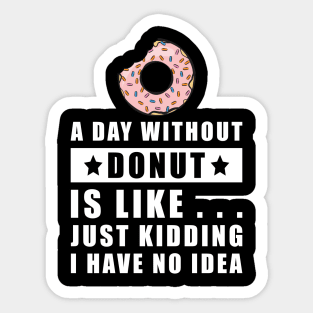 A day without Donut is like.. just kidding i have no idea Sticker